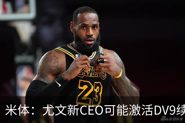 米体：尤文新CEO可能激活DV9续约谈判，球员年薪要价800万欧
